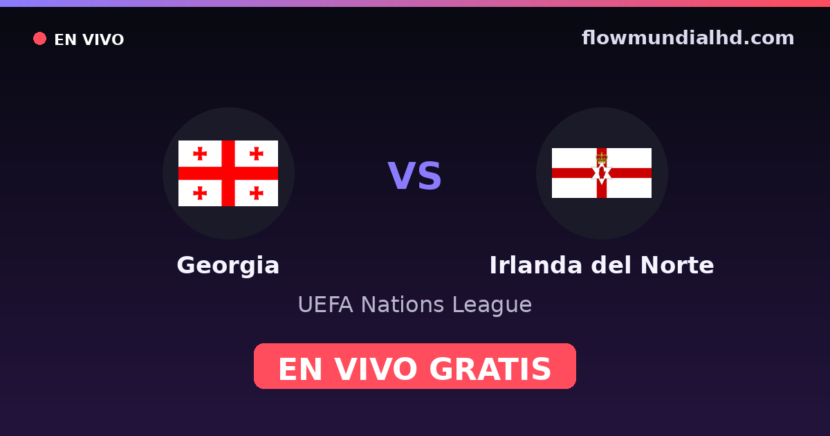Georgia vs Irlanda del Norte — UEFA Nations League · historial y dónde ver en vivo gratis en FlowMundial HD
