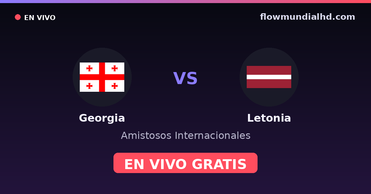 Georgia vs Letonia — Amistosos Internacionales, UEFA Nations League · historial y dónde ver en vivo gratis en FlowMundial HD