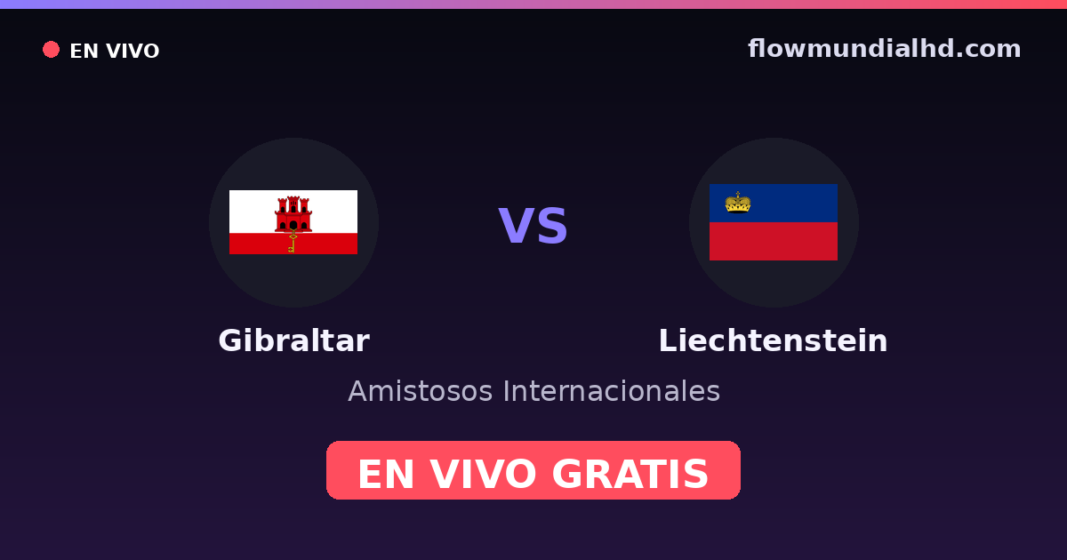 Gibraltar vs Liechtenstein — Matchs amicaux internationaux, UEFA Nations League · historique et où regarder en direct gratuitement sur FlowMundial HD