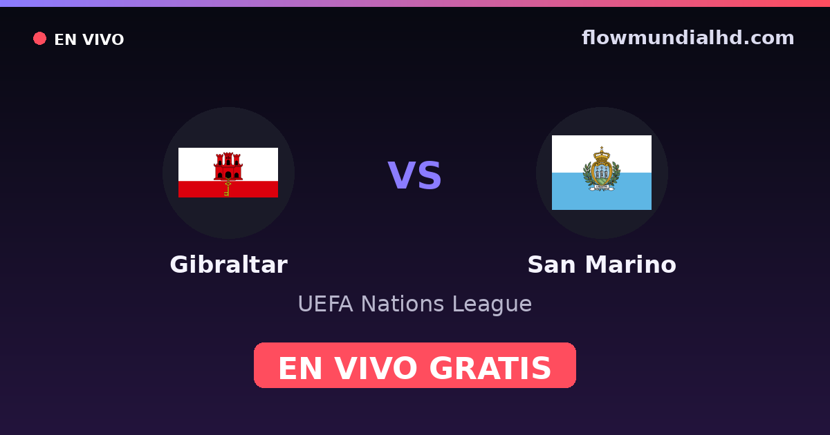 Gibraltar vs Saint-Marin — UEFA Nations League · historique et où regarder en direct gratuitement sur FlowMundial HD