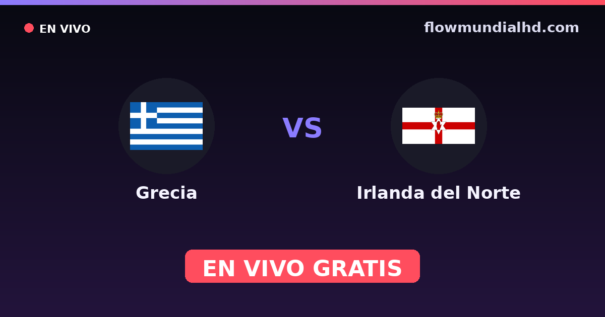 Grecia vs Irlanda del Norte — Clasificacion Eurocopa, UEFA Nations League · historial y dónde ver en vivo gratis en FlowMundial HD