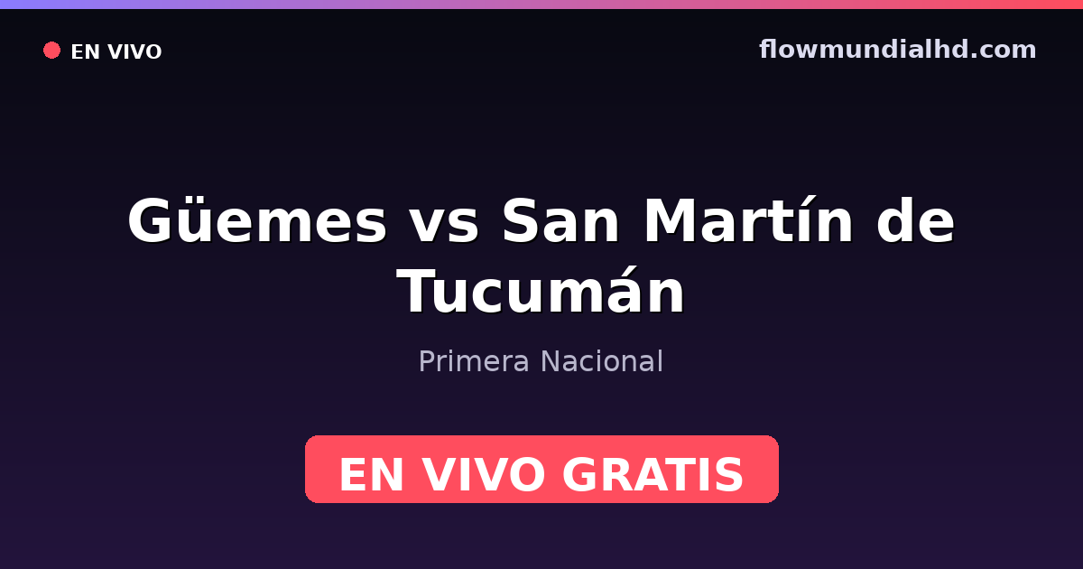 Güemes vs San Martín de Tucumán — Primera Nacional · historial y dónde ver en vivo gratis en FlowMundial HD