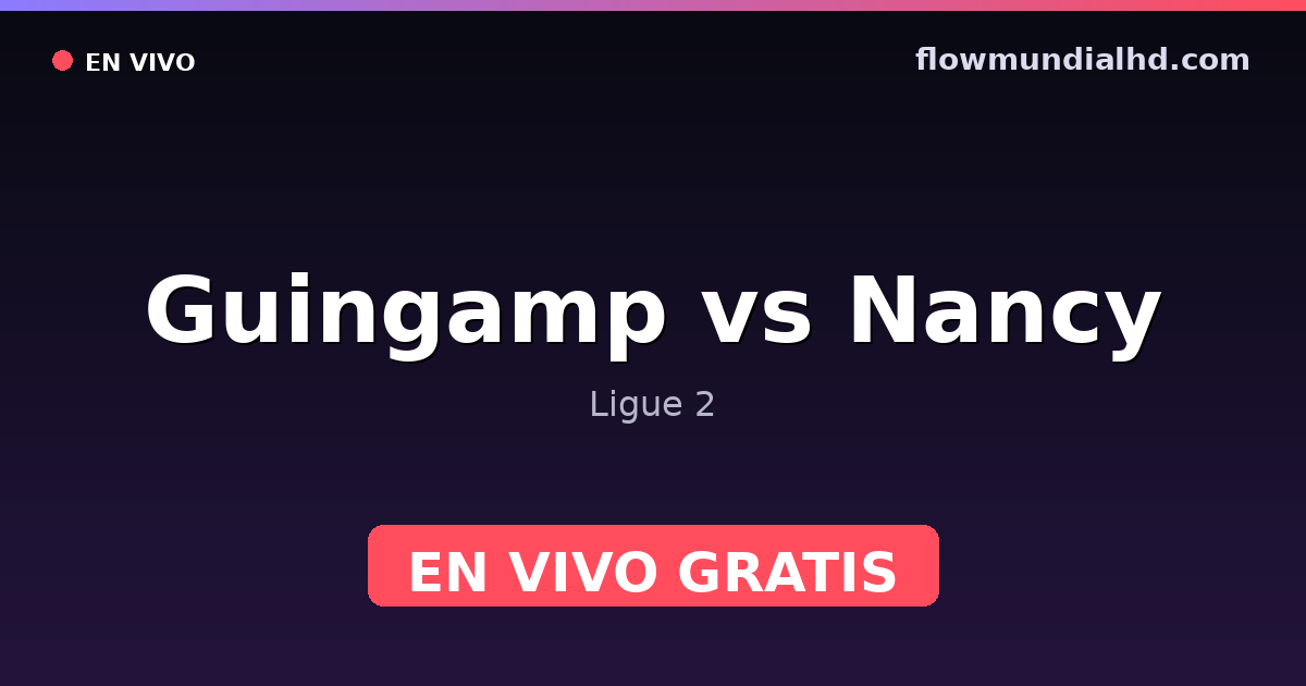 Guingamp vs Nancy — Ligue 2 · historial y dónde ver en vivo gratis en FlowMundial HD