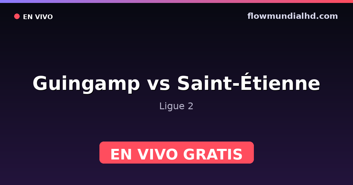 Guingamp vs Saint-Étienne — Ligue 2 · historial y dónde ver en vivo gratis en FlowMundial HD