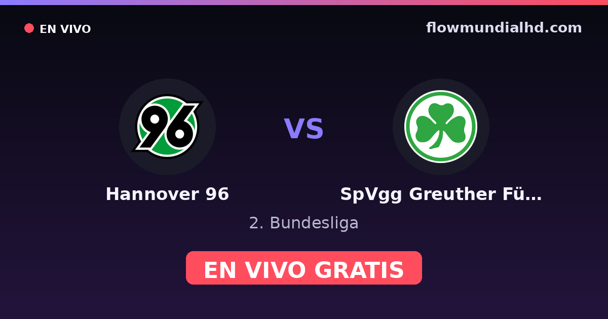 Hannover 96 vs SpVgg Greuther Fürth — 2. Bundesliga · historial y dónde ver en vivo gratis en FlowMundial HD