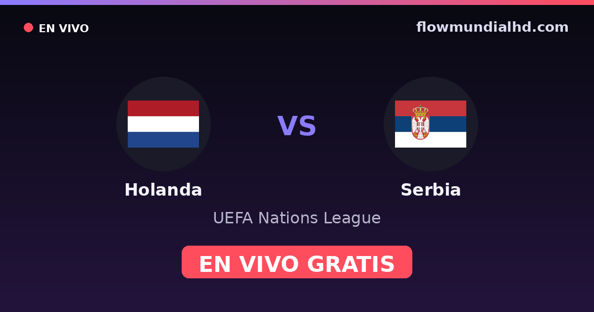 Holanda vs Serbia — UEFA Nations League · historial y dónde ver en vivo gratis en FlowMundial HD