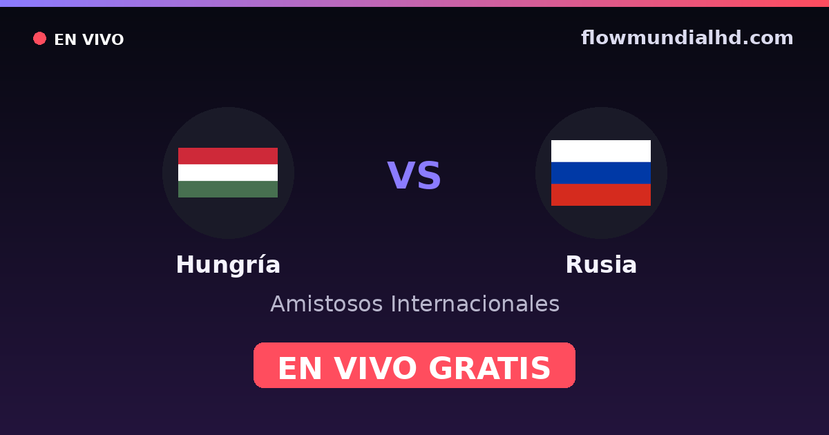 Hongrie vs Russie — Matchs amicaux internationaux, UEFA Nations League · historique et où regarder en direct gratuitement sur FlowMundial HD