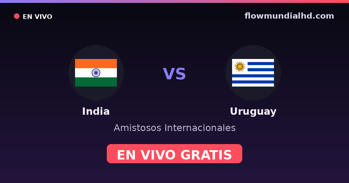 India vs Uruguay — Amistosos Internacionales · historial y dónde ver en vivo gratis en FlowMundial HD