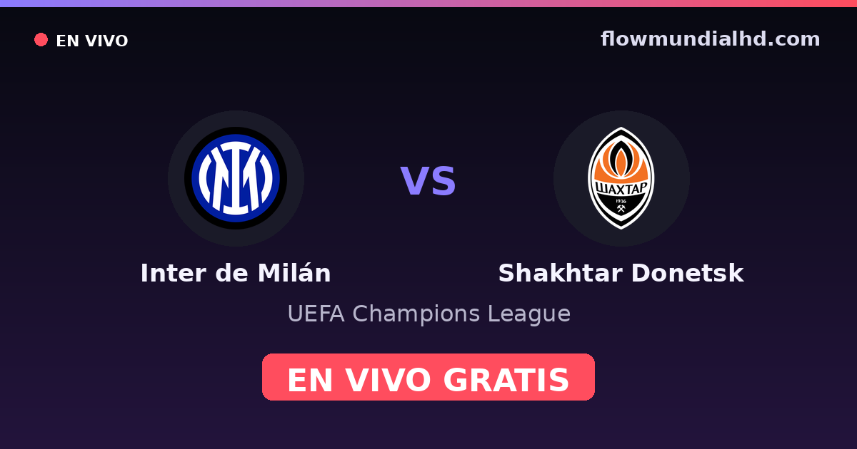 Inter de Milán vs Shakhtar Donetsk — UEFA Champions League · historial y dónde ver en vivo gratis en FlowMundial HD