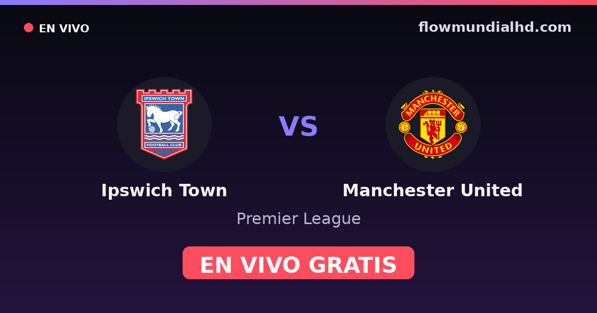 Ipswich Town vs Manchester United — Premier League · historial y dónde ver en vivo gratis en FlowMundial HD