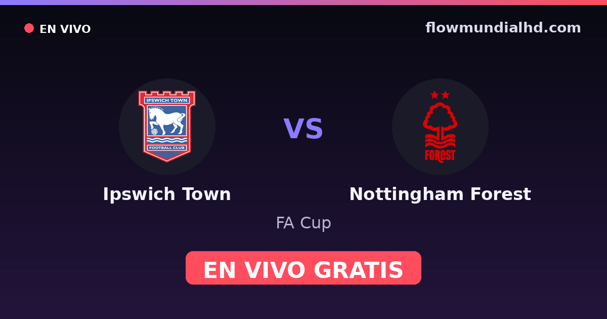Ipswich Town vs Nottingham Forest — FA Cup, Premier League · historial y dónde ver en vivo gratis en FlowMundial HD