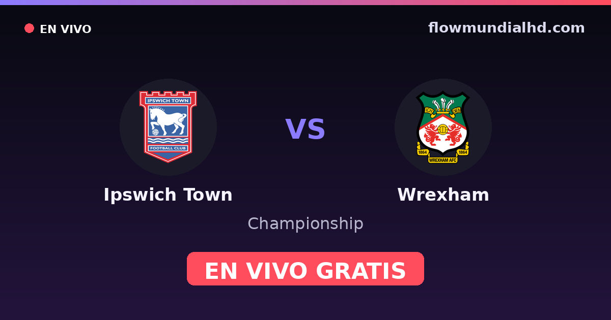 Ipswich Town vs Wrexham — Championship, FA Cup · historial y dónde ver en vivo gratis en FlowMundial HD