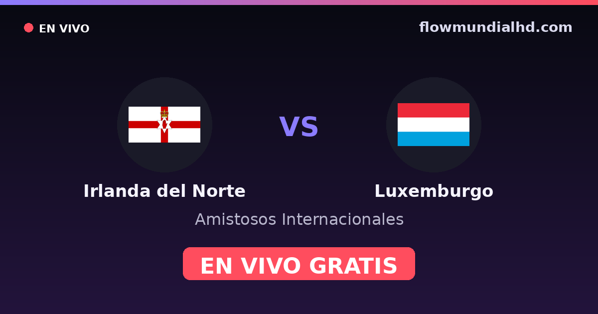 Irlande du Nord vs Luxembourg — Matchs amicaux internationaux, Qualifications UEFA · historique et où regarder en direct gratuitement sur FlowMundial HD