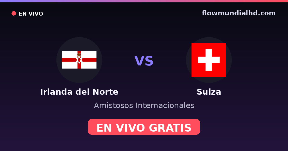 Nordirland vs Schweiz — Internationale Freundschaftsspiele, UEFA-Qualifikation · Bilanz und wo man live und kostenlos zusehen kann auf FlowMundial HD