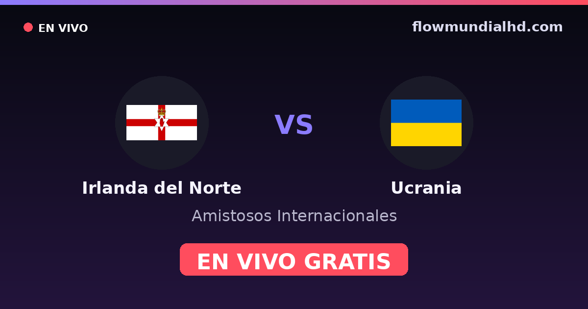 Irlanda del Norte vs Ucrania — Amistosos Internacionales, Eurocopa · historial y dónde ver en vivo gratis en FlowMundial HD