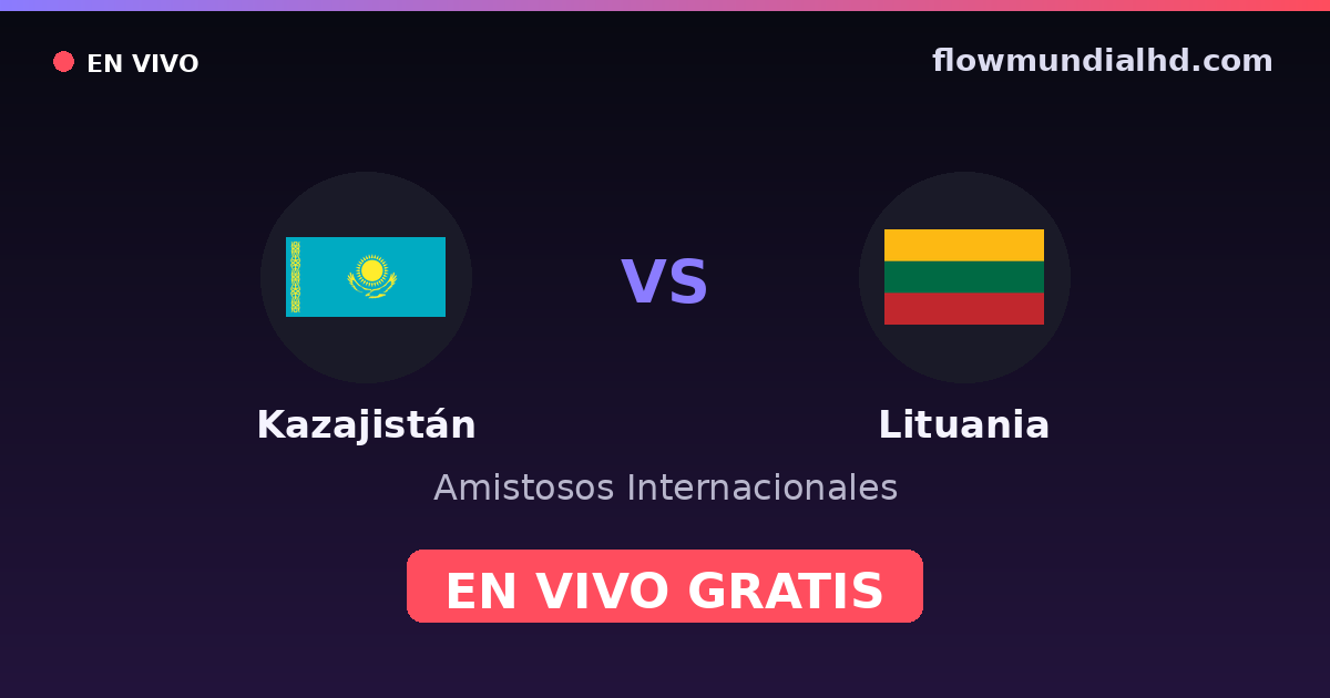 Kazajistán vs Lituania — Amistosos Internacionales, UEFA Nations League · historial y dónde ver en vivo gratis en FlowMundial HD