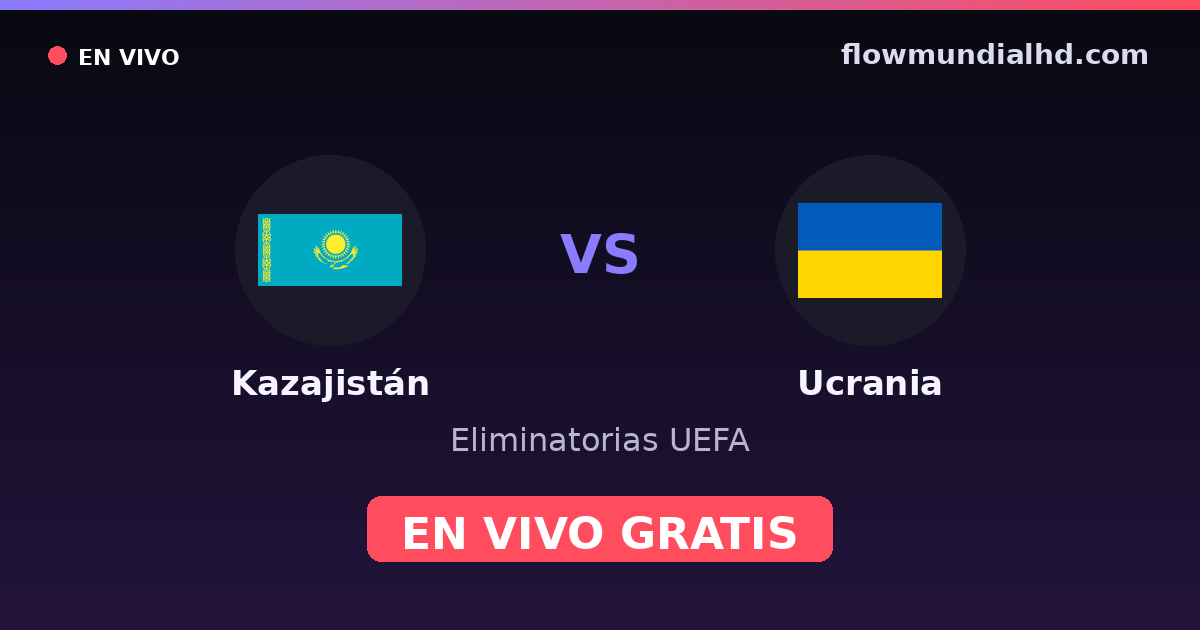 Kazajistán vs Ucrania — Eliminatorias UEFA · historial y dónde ver en vivo gratis en FlowMundial HD