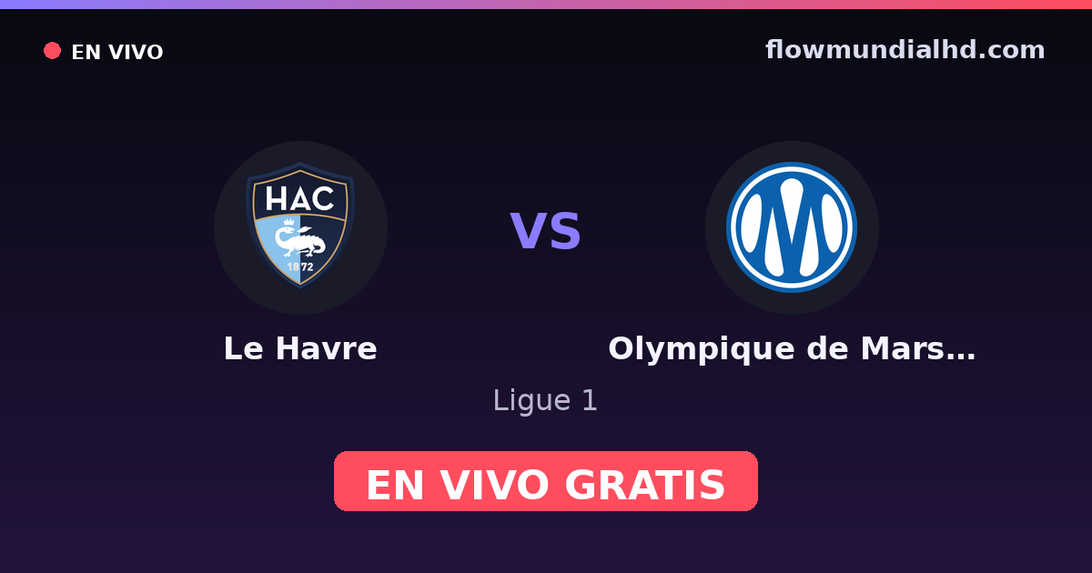 Le Havre vs Olympique de Marsella — Ligue 1 · historial y dónde ver en vivo gratis en FlowMundial HD
