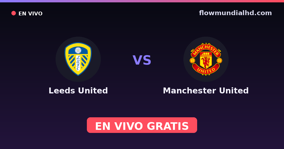 Leeds United vs Manchester United — Amistosos de clubes, Premier League · historial y dónde ver en vivo gratis en FlowMundial HD