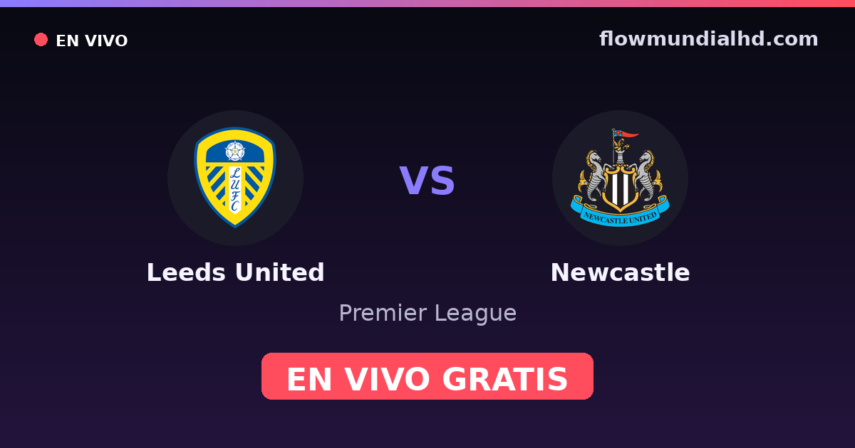 Leeds United vs Newcastle — Premier League · historial y dónde ver en vivo gratis en FlowMundial HD
