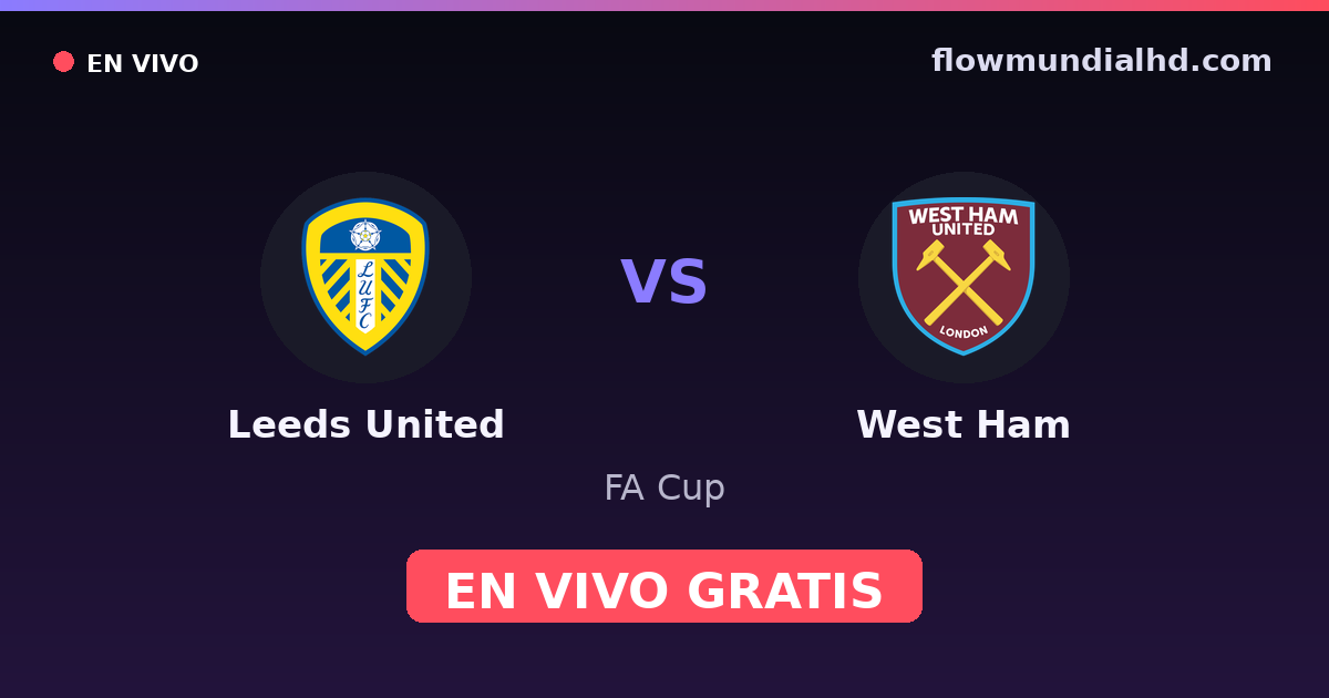 Leeds United vs West Ham — FA Cup, Premier League · historial y dónde ver en vivo gratis en FlowMundial HD