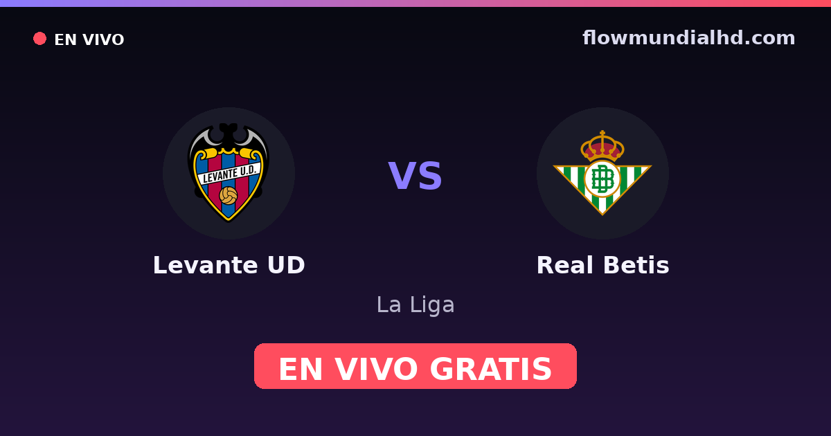Levante UD vs Real Betis — La Liga · historial y dónde ver en vivo gratis en FlowMundial HD