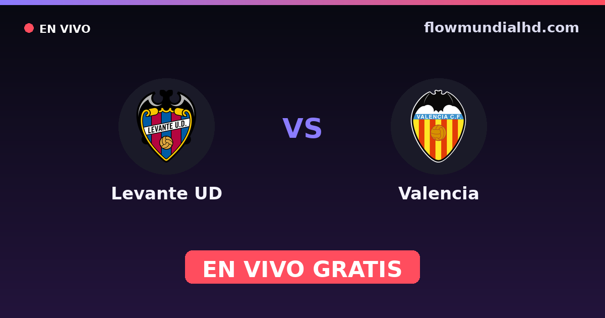 Levante UD vs Valencia — Amistosos de clubes, La Liga · historial y dónde ver en vivo gratis en FlowMundial HD