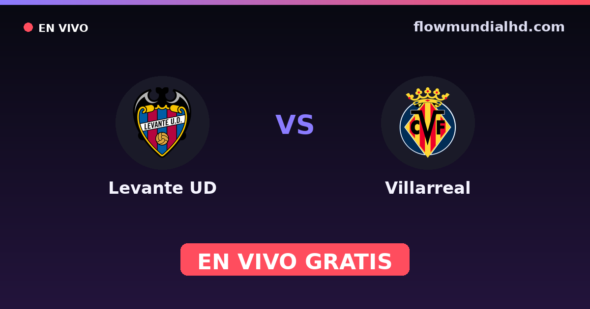 Levante UD vs Villarreal — Amistosos de clubes, La Liga · historial y dónde ver en vivo gratis en FlowMundial HD