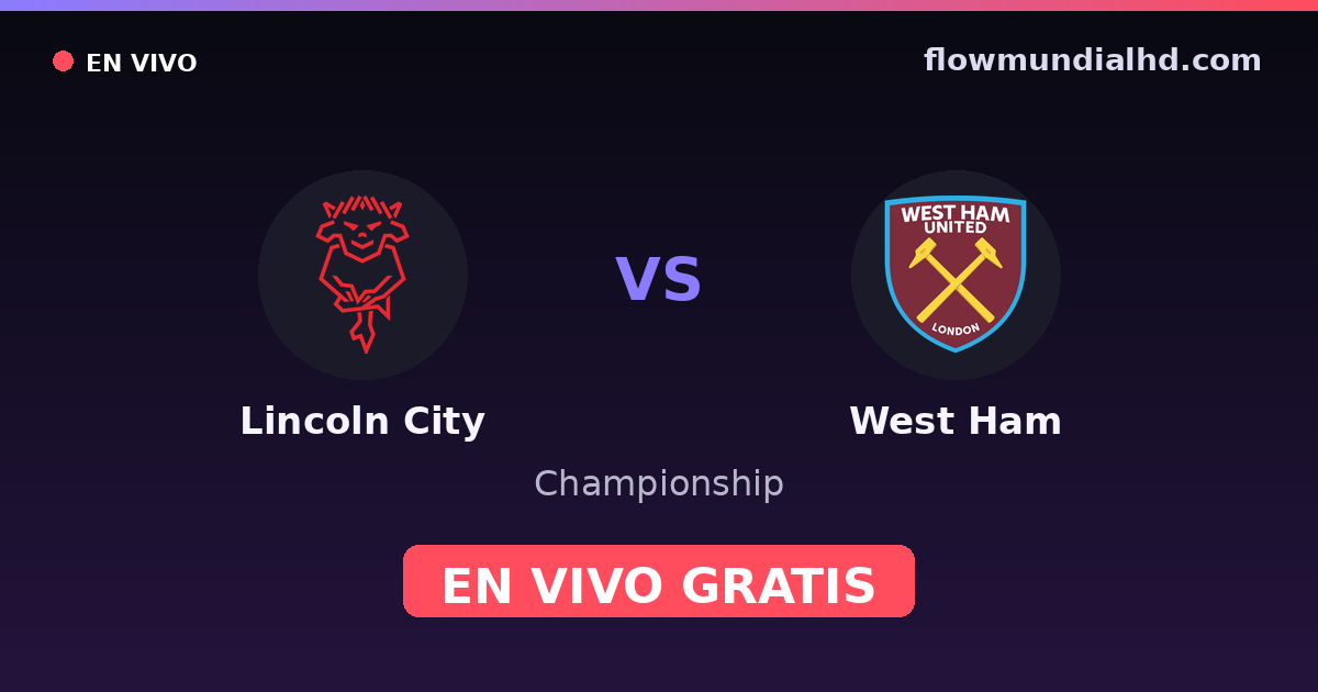 Lincoln City vs West Ham — Championship · historial y dónde ver en vivo gratis en FlowMundial HD