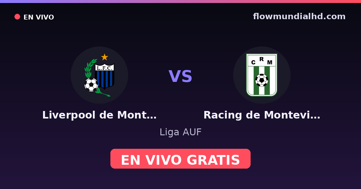 Liverpool de Montevideo vs Racing de Montevideo — Liga AUF · historial y dónde ver en vivo gratis en FlowMundial HD