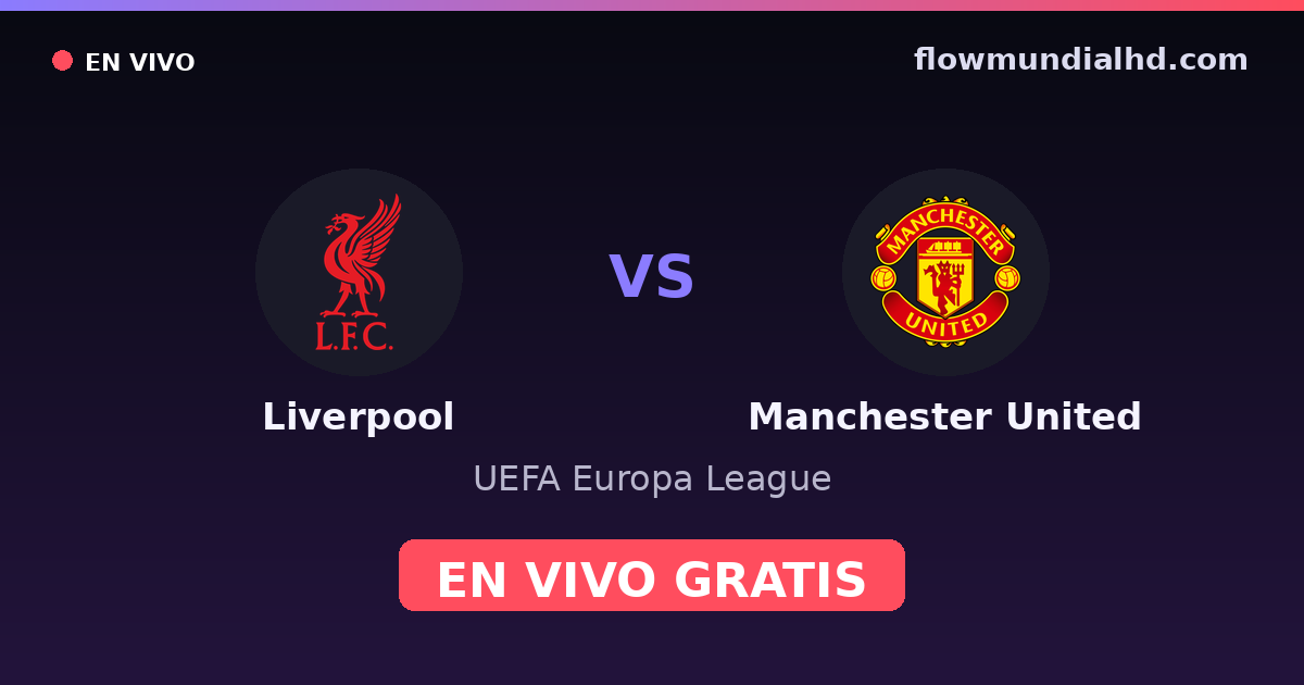 Liverpool vs Manchester United — UEFA Europa League, FA Cup · histórico e onde assistir ao vivo grátis na FlowMundial HD