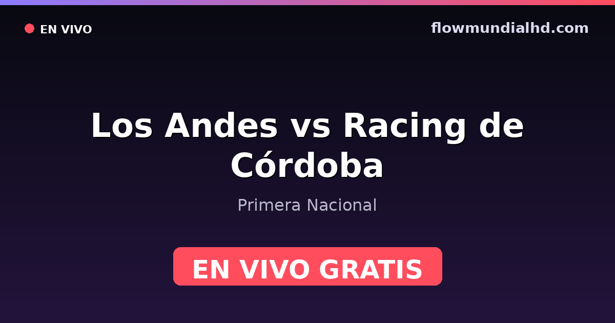 Los Andes vs Racing de Córdoba — Primera Nacional · historial y dónde ver en vivo gratis en FlowMundial HD