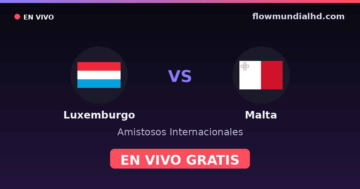 Luxemburgo vs Malta — Amistosos Internacionales, UEFA Nations League · historial y dónde ver en vivo gratis en FlowMundial HD