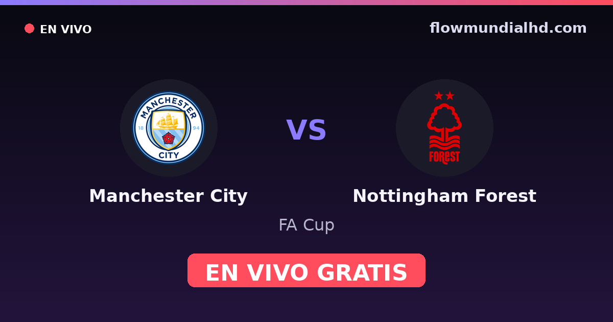Manchester City vs Nottingham Forest — FA Cup, Premier League · historial y dónde ver en vivo gratis en FlowMundial HD