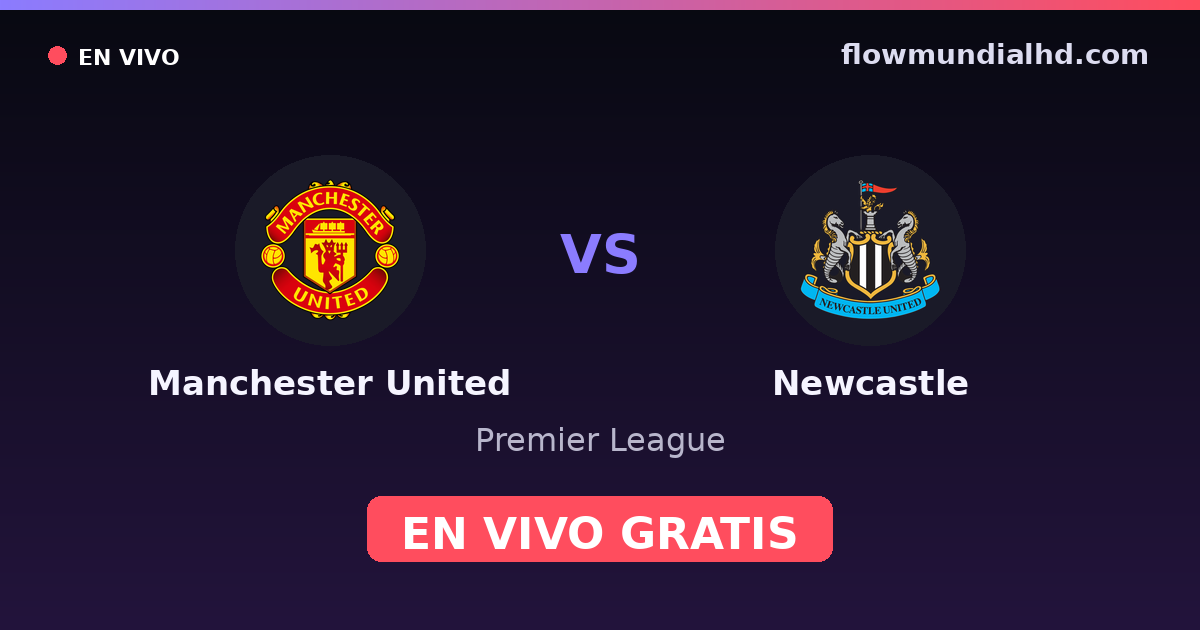 Manchester United vs Newcastle — Premier League · historial y dónde ver en vivo gratis en FlowMundial HD