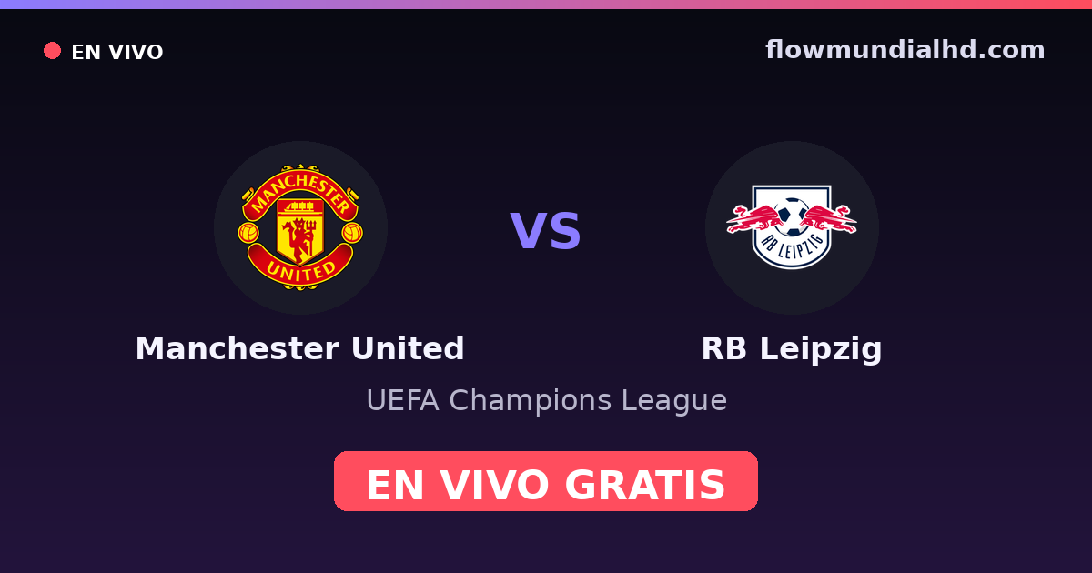 Manchester United vs RB Leipzig — UEFA Champions League · historial y dónde ver en vivo gratis en FlowMundial HD