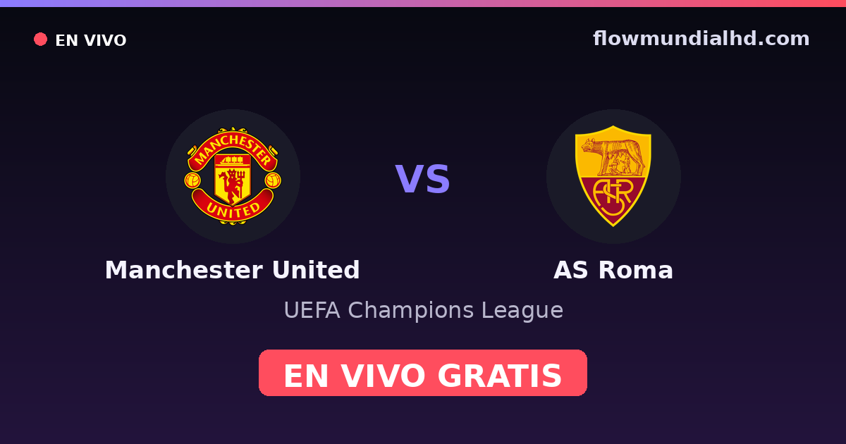 Manchester United vs AS Roma — UEFA Champions League · historial y dónde ver en vivo gratis en FlowMundial HD