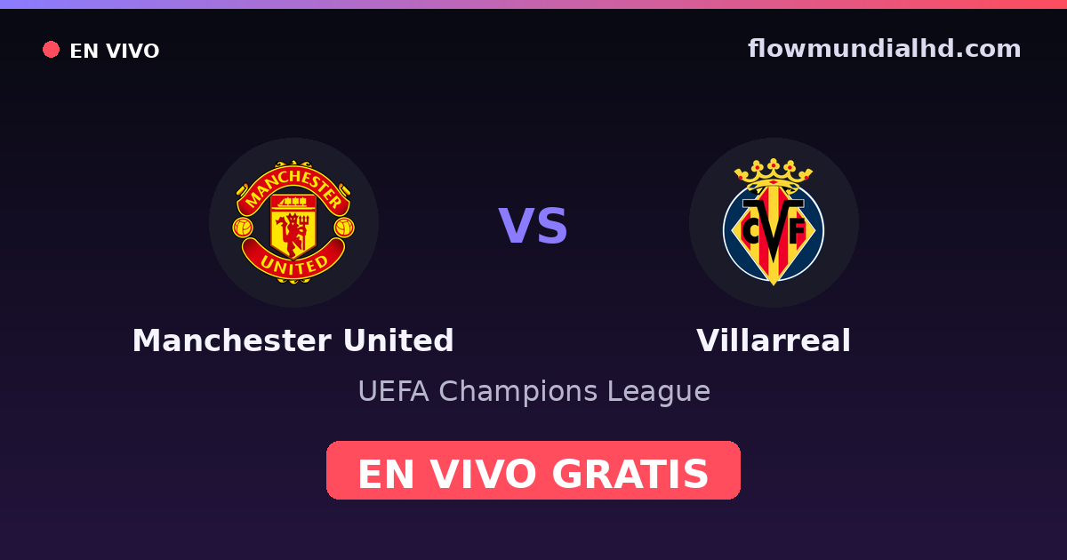 Manchester United vs Villarreal — UEFA Champions League · historial y dónde ver en vivo gratis en FlowMundial HD