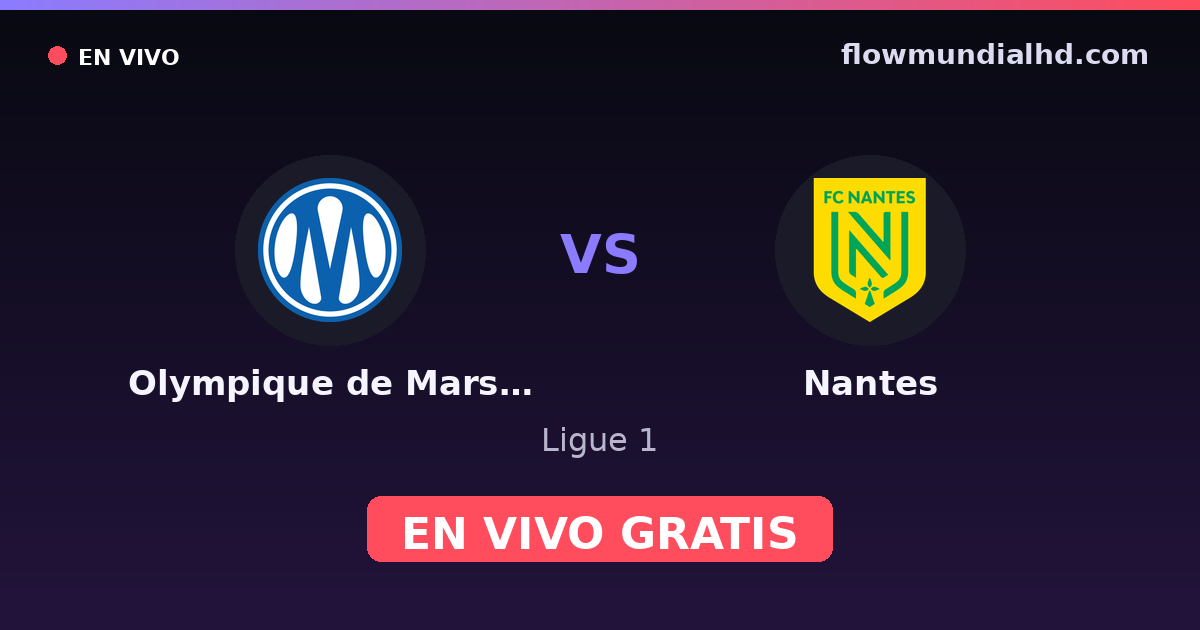Olympique de Marsella vs Nantes — Ligue 1 · historial y dónde ver en vivo gratis en FlowMundial HD