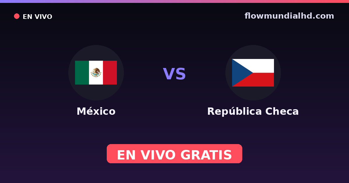 México vs República Checa — Mundial · historial y dónde ver en vivo gratis en FlowMundial HD