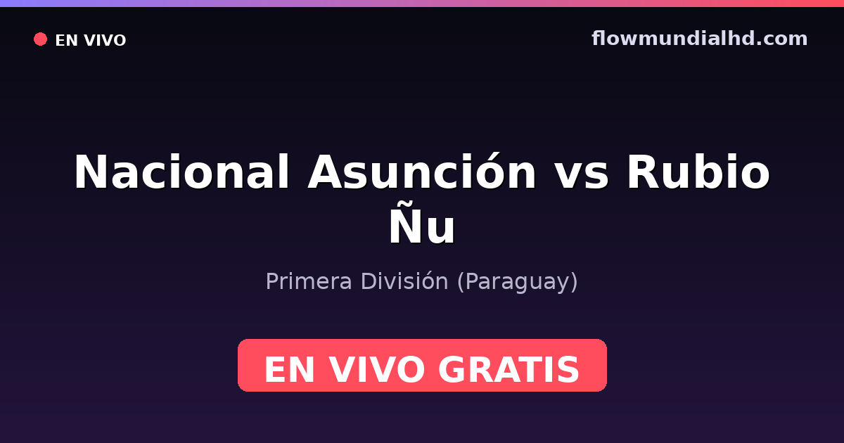 Nacional Asunción vs Rubio Ñu — Primera División (Paraguay) · historial y dónde ver en vivo gratis en FlowMundial HD