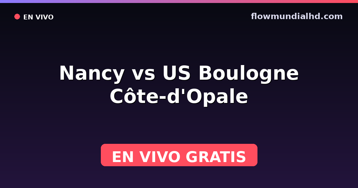 Nancy vs US Boulogne Côte-d'Opale — Ligue 3, Ligue 2 · historial y dónde ver en vivo gratis en FlowMundial HD