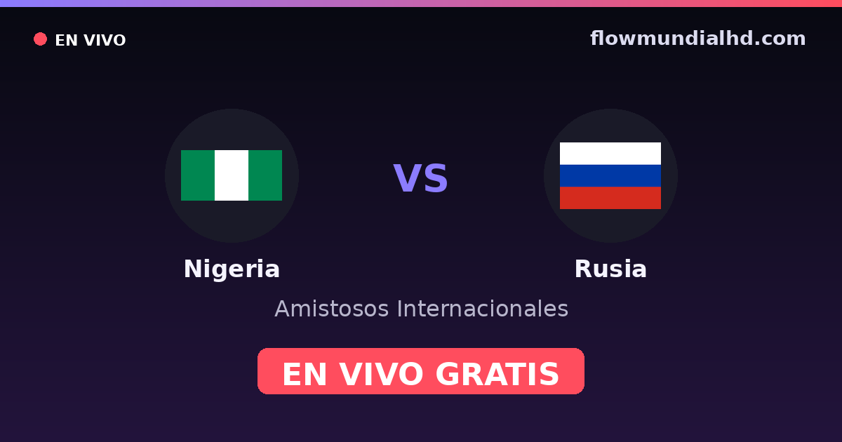 Nigeria vs Rusia — Amistosos Internacionales · historial y dónde ver en vivo gratis en FlowMundial HD