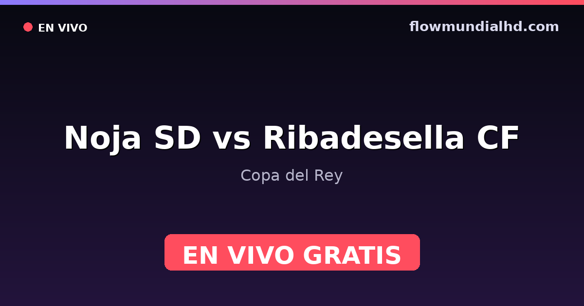 Noja SD vs Ribadesella CF — Copa del Rey · Bilanz und wo man live und kostenlos zusehen kann auf FlowMundial HD