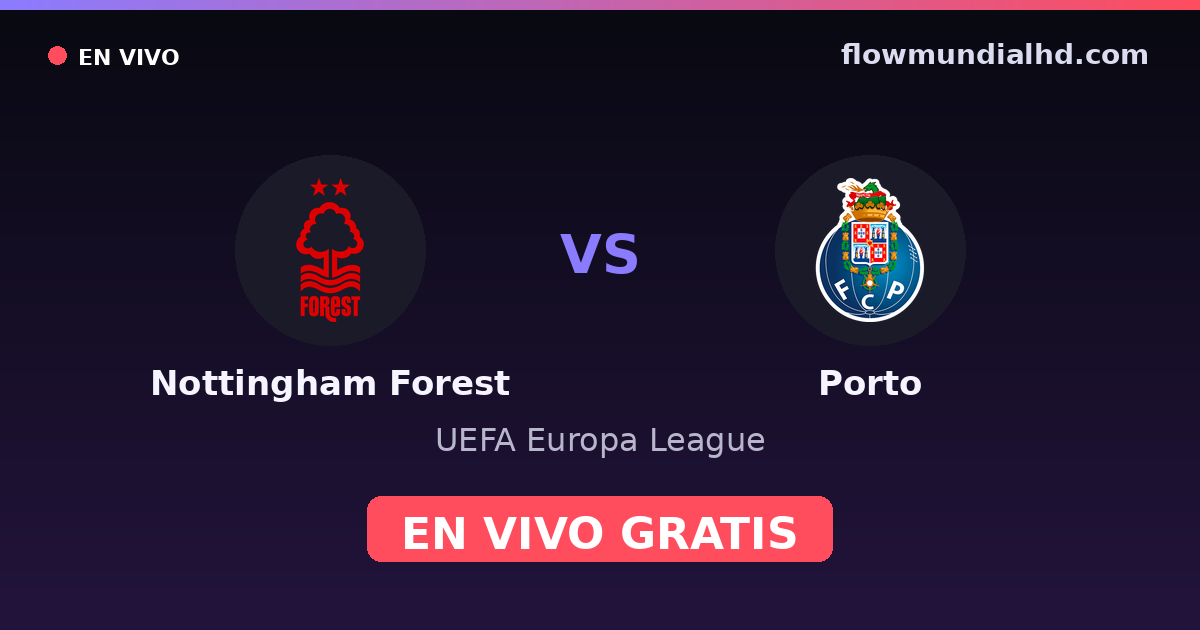 Nottingham Forest vs Porto — UEFA Europa League · historial y dónde ver en vivo gratis en FlowMundial HD