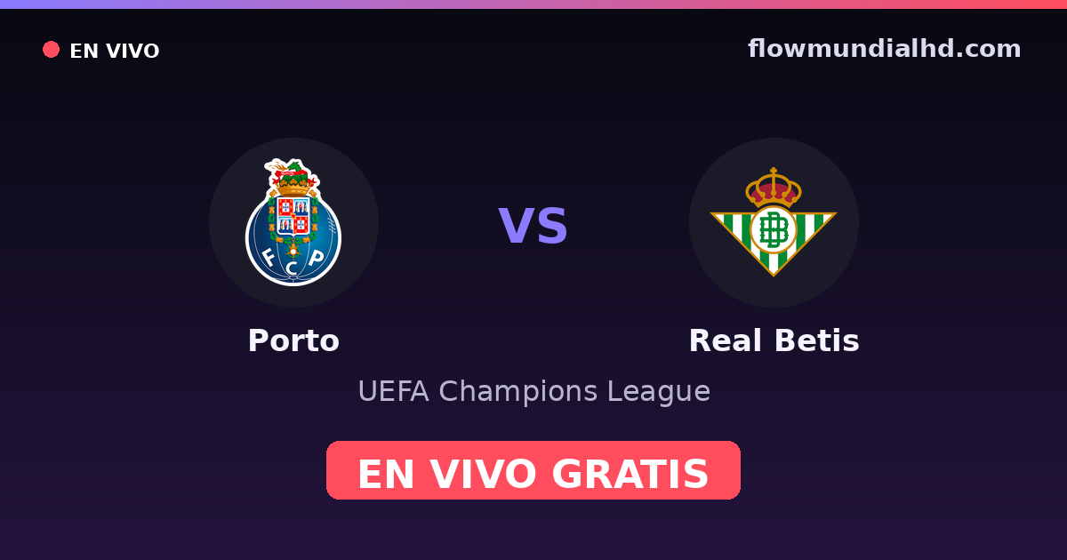 Porto vs Real Betis — UEFA Champions League · head-to-head and where to watch live free on FlowMundial HD