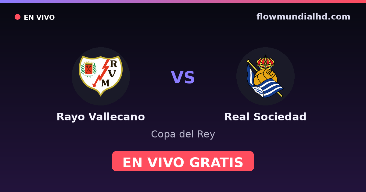 Rayo Vallecano vs Real Sociedad — Copa del Rey, La Liga · historial y dónde ver en vivo gratis en FlowMundial HD