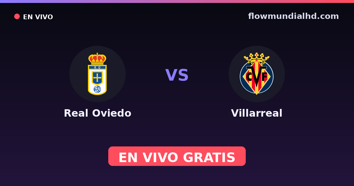 Real Oviedo vs Villarreal — Amistosos de clubes, La Liga · historial y dónde ver en vivo gratis en FlowMundial HD