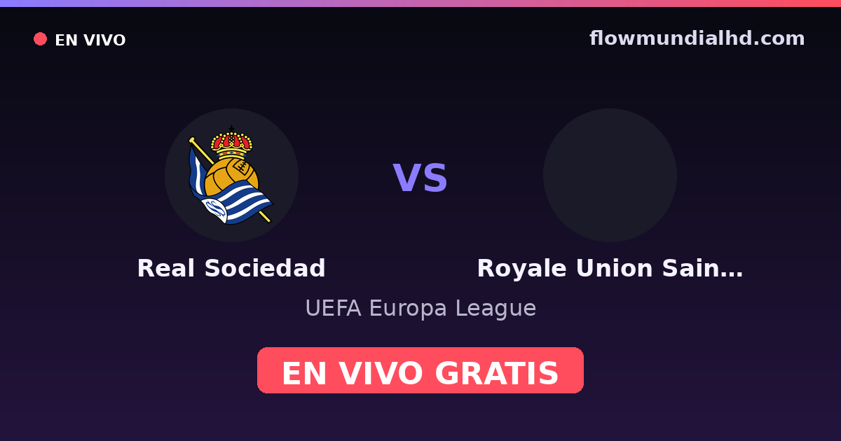 Real Sociedad vs Royale Union Saint-Gilloise — UEFA Europa League · historial y dónde ver en vivo gratis en FlowMundial HD