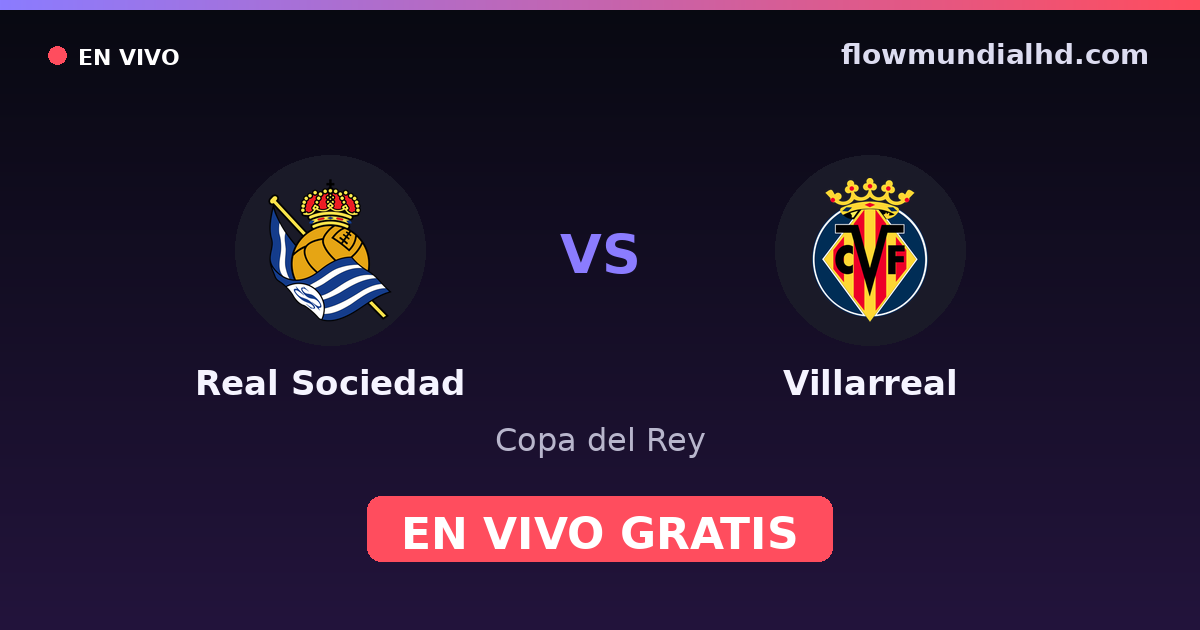 Real Sociedad vs Villarreal — Copa del Rey, La Liga · head-to-head and where to watch live free on FlowMundial HD